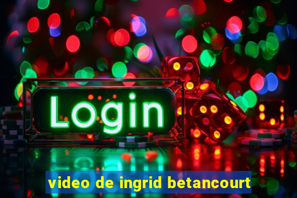 video de ingrid betancourt